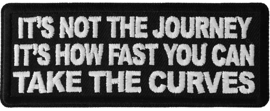 It's Not the Journey It's How Fast You Can Take the Curve patch